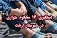دستگیری ۱۶ محکوم متواری در رشت
