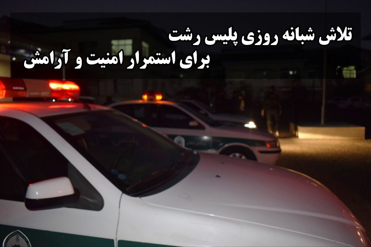 تلاش شبانه روزی پلیس رشت برای استمرار امنیت و آسایش